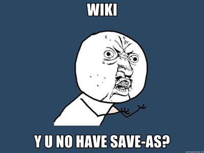 WIKI Y U NO HAVE SAVE-AS?